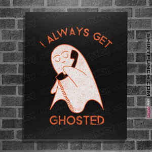 Shirts Posters / 4"x6" / Black I Always Get Ghosted
