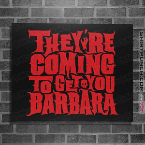 Shirts Posters / 4"x6" / Black They're Coming To Get You, Barbara