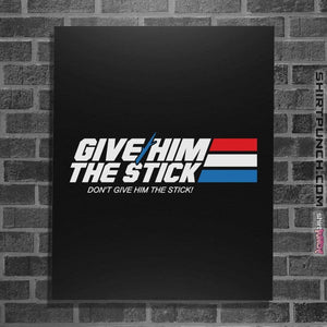 Shirts Posters / 4"x6" / Black Give Him The Stick