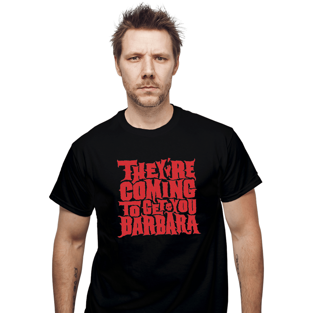 Shirts T-Shirts, Unisex / Small / Black They're Coming To Get You, Barbara